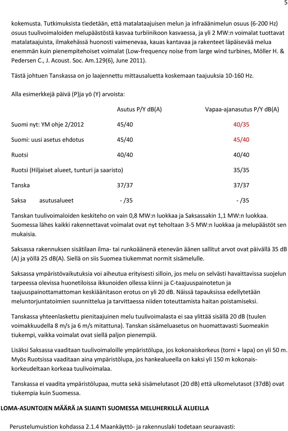 matalataajuista, ilmakehässä huonosti vaimenevaa, kauas kantavaa ja rakenteet läpäisevää melua enemmän kuin pienempitehoiset voimalat (Low-frequency noise from large wind turbines, Möller H.