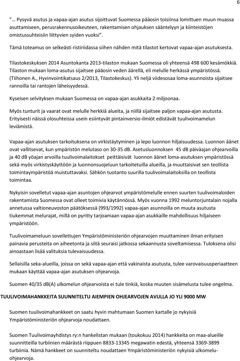 Tilastokeskuksen 2014 Asuntokanta 2013-tilaston mukaan Suomessa oli yhteensä 498 600 kesämökkiä. Tilaston mukaan loma-asutus sijaitsee pääosin veden äärellä, eli melulle herkässä ympäristössä.