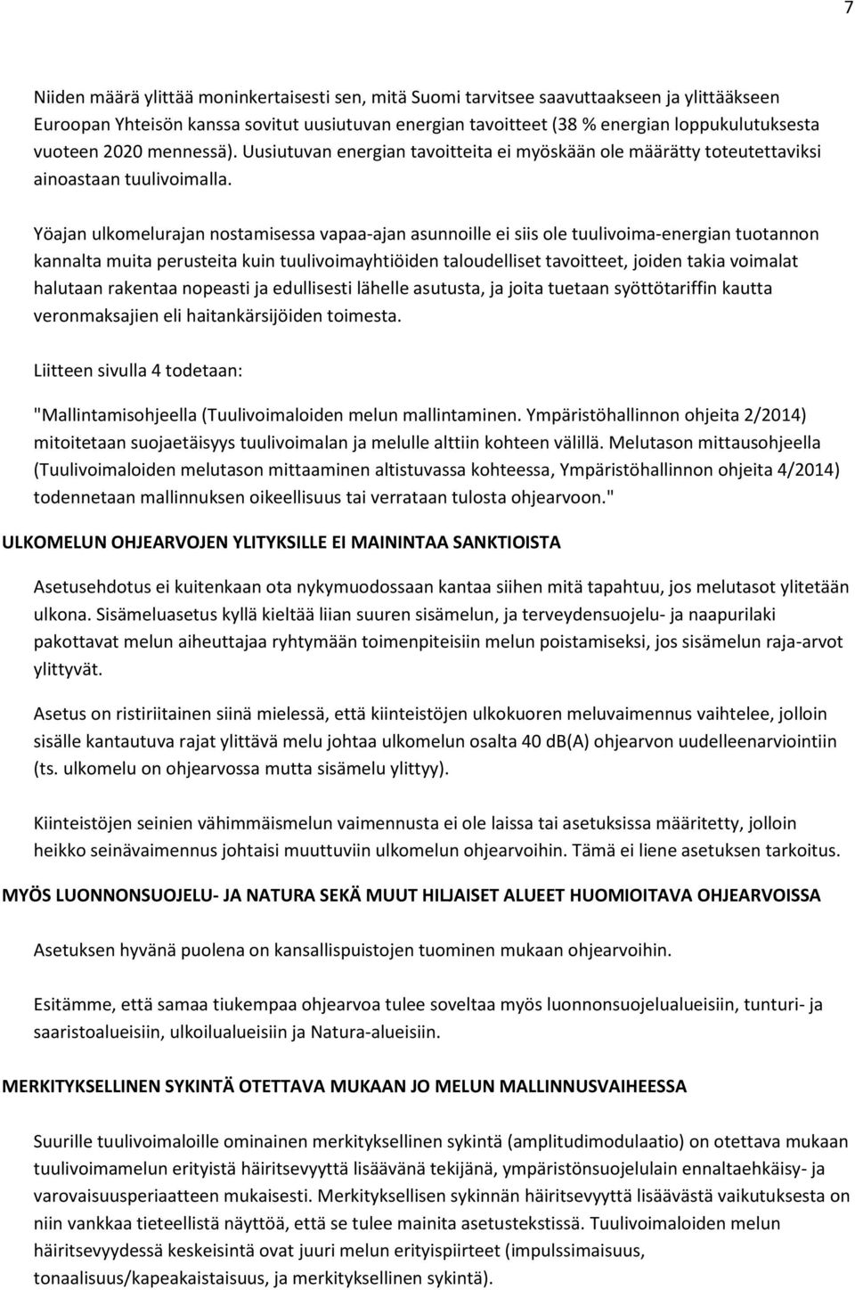 Yöajan ulkomelurajan nostamisessa vapaa-ajan asunnoille ei siis ole tuulivoima-energian tuotannon kannalta muita perusteita kuin tuulivoimayhtiöiden taloudelliset tavoitteet, joiden takia voimalat