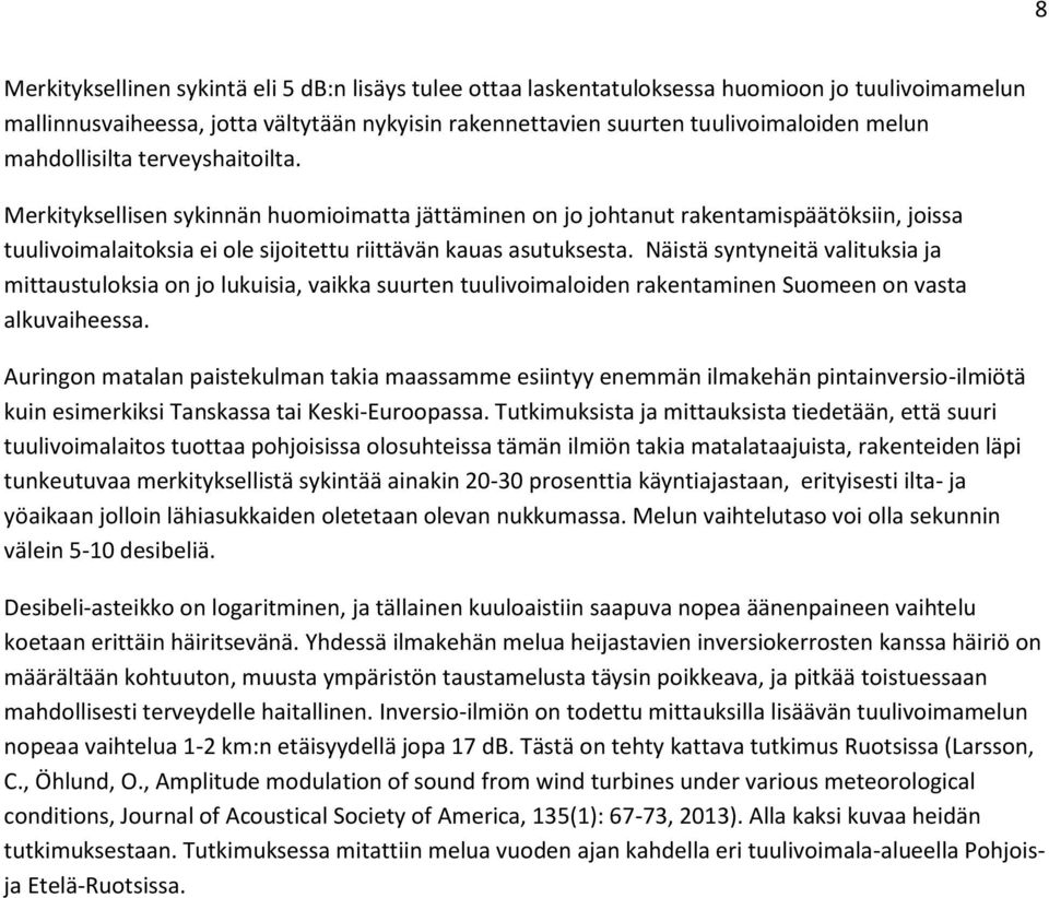 Näistä syntyneitä valituksia ja mittaustuloksia on jo lukuisia, vaikka suurten tuulivoimaloiden rakentaminen Suomeen on vasta alkuvaiheessa.