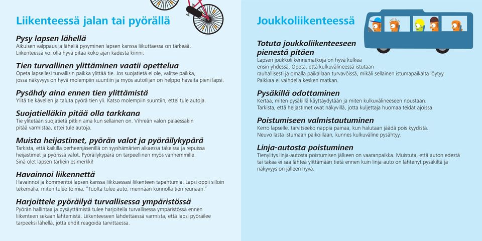 Jos suojatietä ei ole, valitse paikka, jossa näkyvyys on hyvä molempiin suuntiin ja myös autoilijan on helppo havaita pieni lapsi.