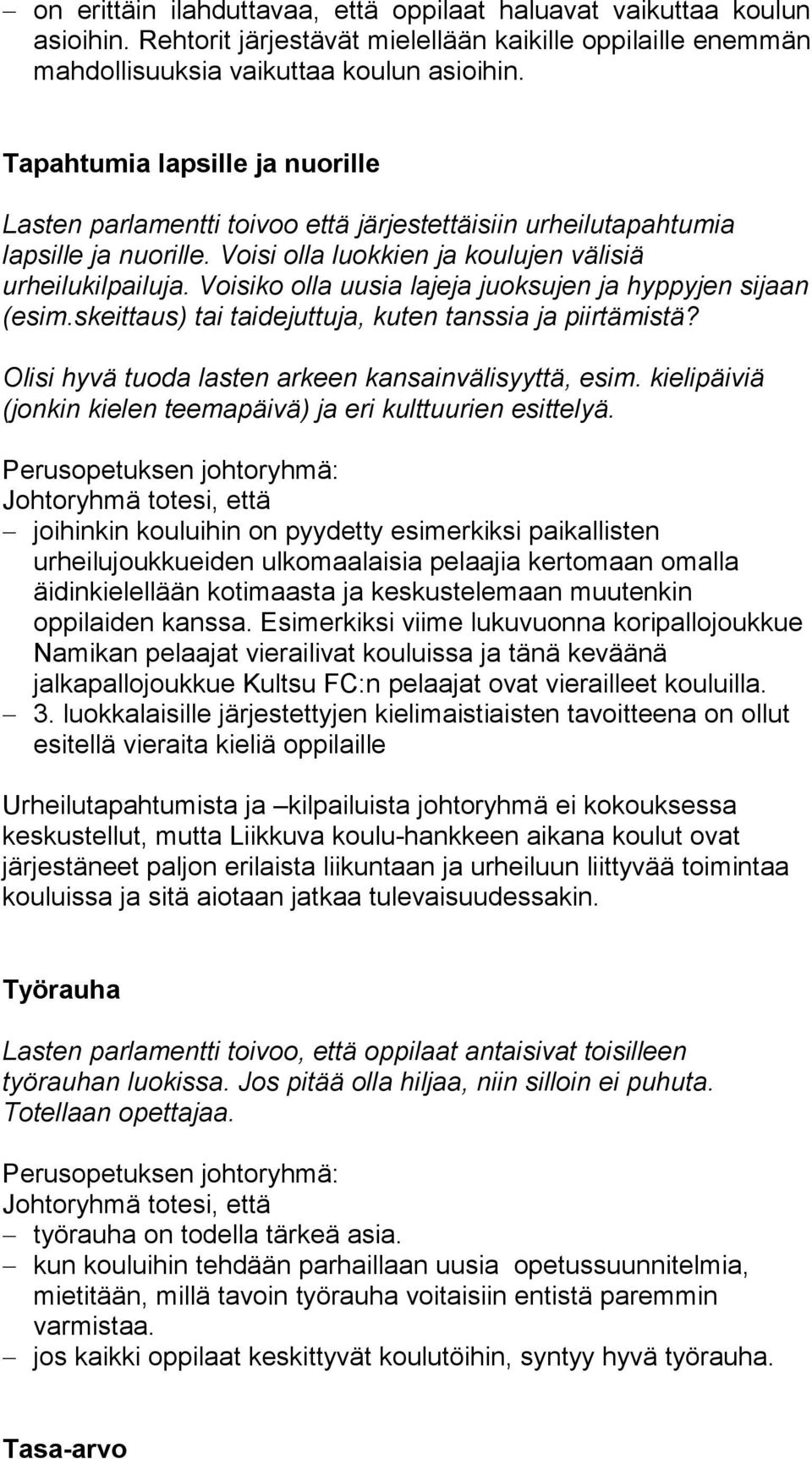 Voisiko olla uusia lajeja juoksujen ja hyppyjen sijaan (esim.skeittaus) tai taidejuttuja, kuten tanssia ja piirtämistä? Olisi hyvä tuoda lasten arkeen kansainvälisyyttä, esim.