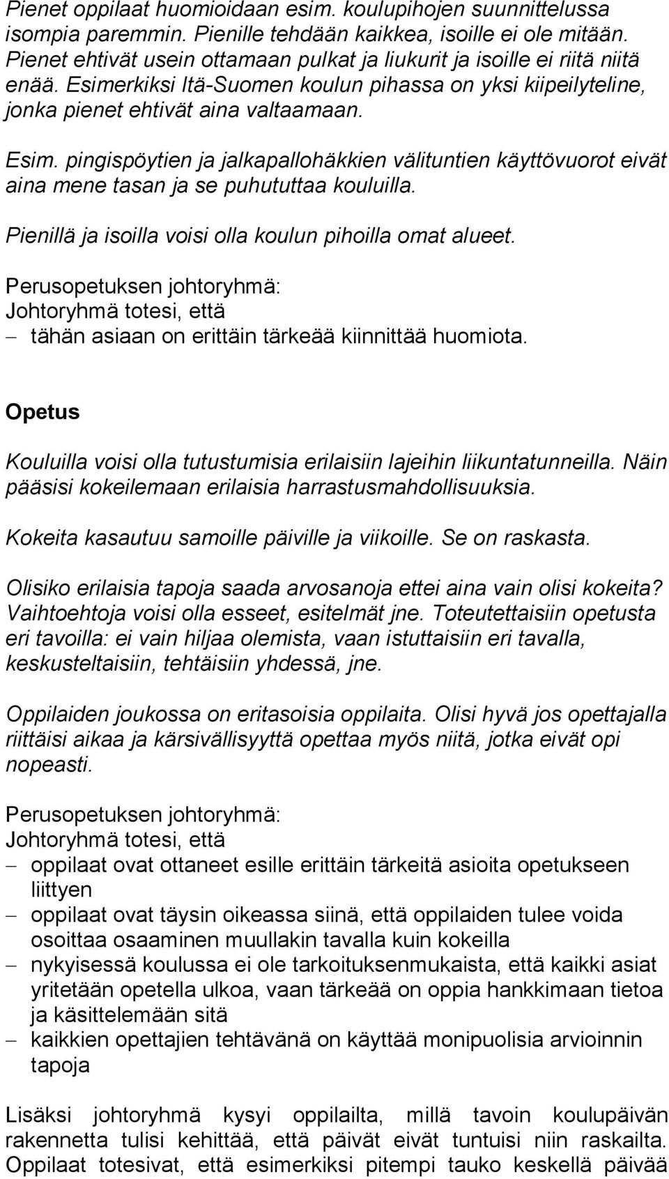 Pienillä ja isoilla voisi olla koulun pihoilla omat alueet. tähän asiaan on erittäin tärkeää kiinnittää huomiota. Opetus Kouluilla voisi olla tutustumisia erilaisiin lajeihin liikuntatunneilla.