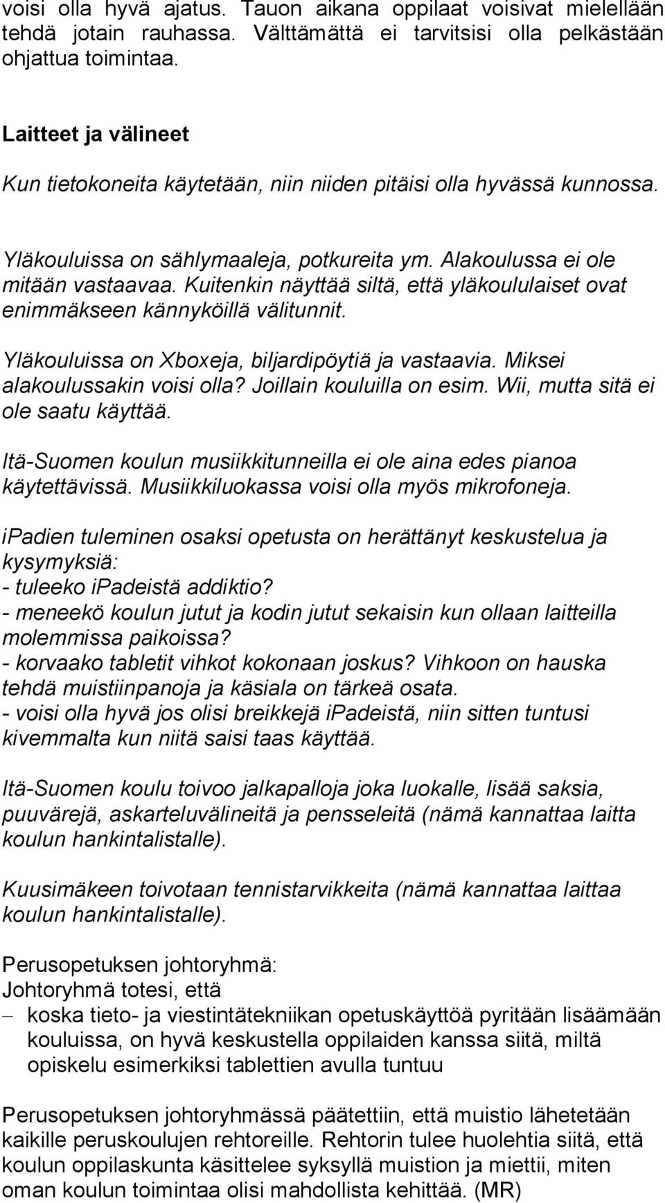 Kuitenkin näyttää siltä, että yläkoululaiset ovat enimmäkseen kännyköillä välitunnit. Yläkouluissa on Xboxeja, biljardipöytiä ja vastaavia. Miksei alakoulussakin voisi olla?