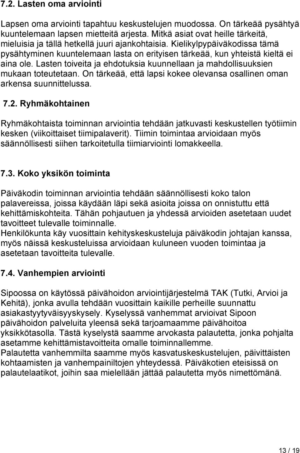 Lasten toiveita ja ehdotuksia kuunnellaan ja mahdollisuuksien mukaan toteutetaan. On tärkeää, että lapsi kokee olevansa osallinen oman arkensa suunnittelussa. 7.2.