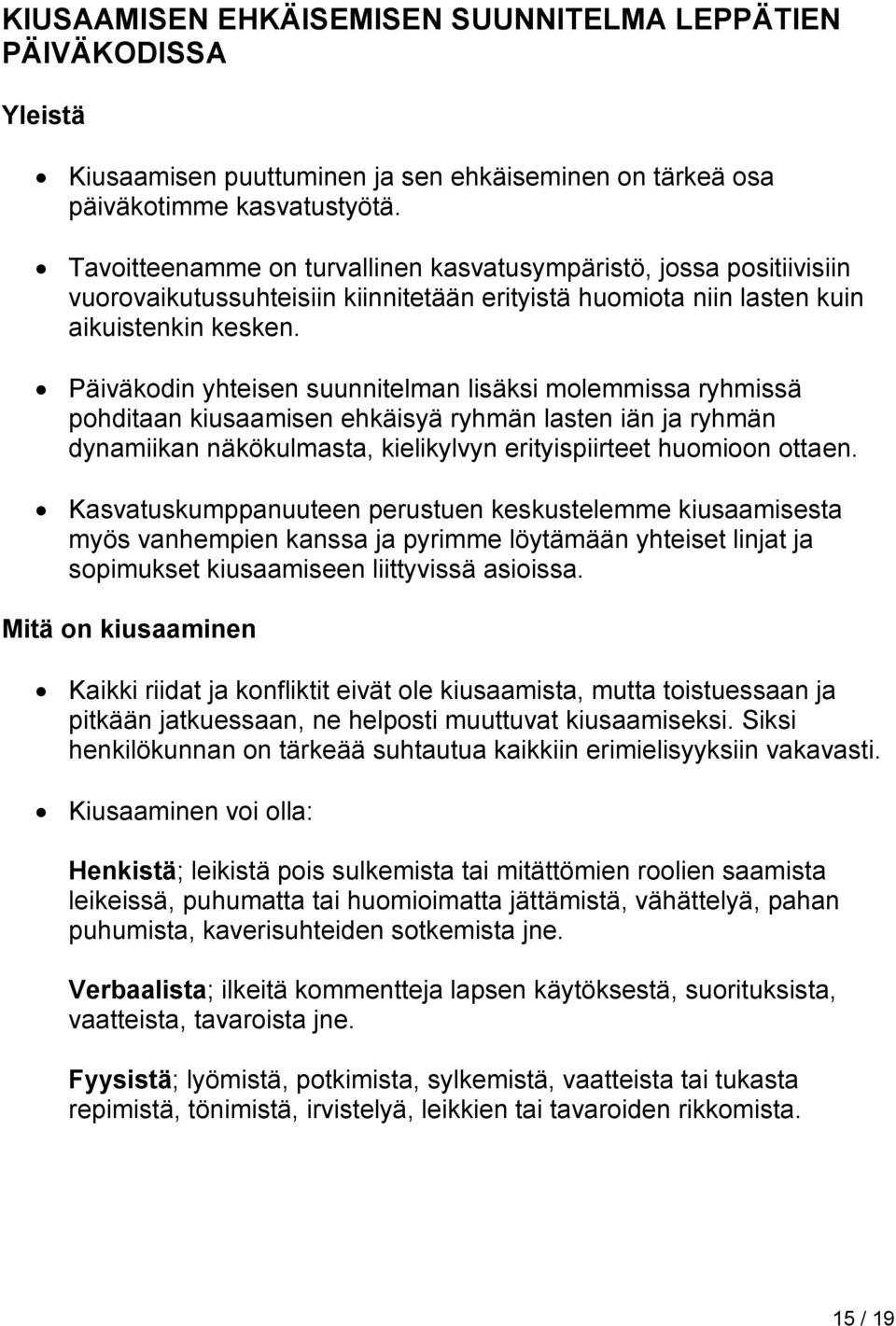 Päiväkodin yhteisen suunnitelman lisäksi molemmissa ryhmissä pohditaan kiusaamisen ehkäisyä ryhmän lasten iän ja ryhmän dynamiikan näkökulmasta, kielikylvyn erityispiirteet huomioon ottaen.