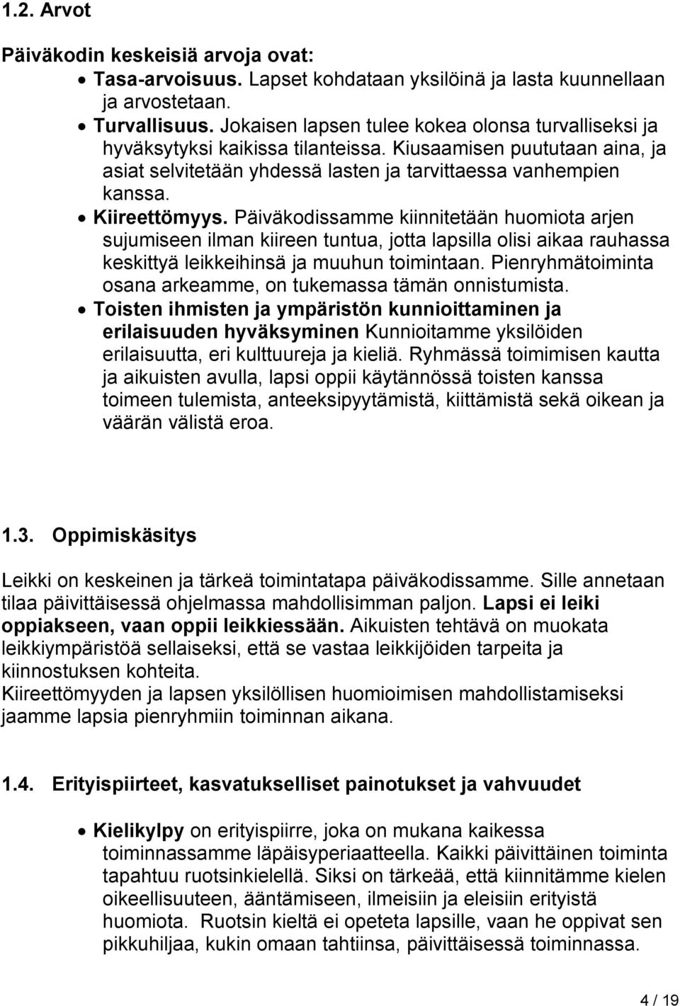 Päiväkodissamme kiinnitetään huomiota arjen sujumiseen ilman kiireen tuntua, jotta lapsilla olisi aikaa rauhassa keskittyä leikkeihinsä ja muuhun toimintaan.