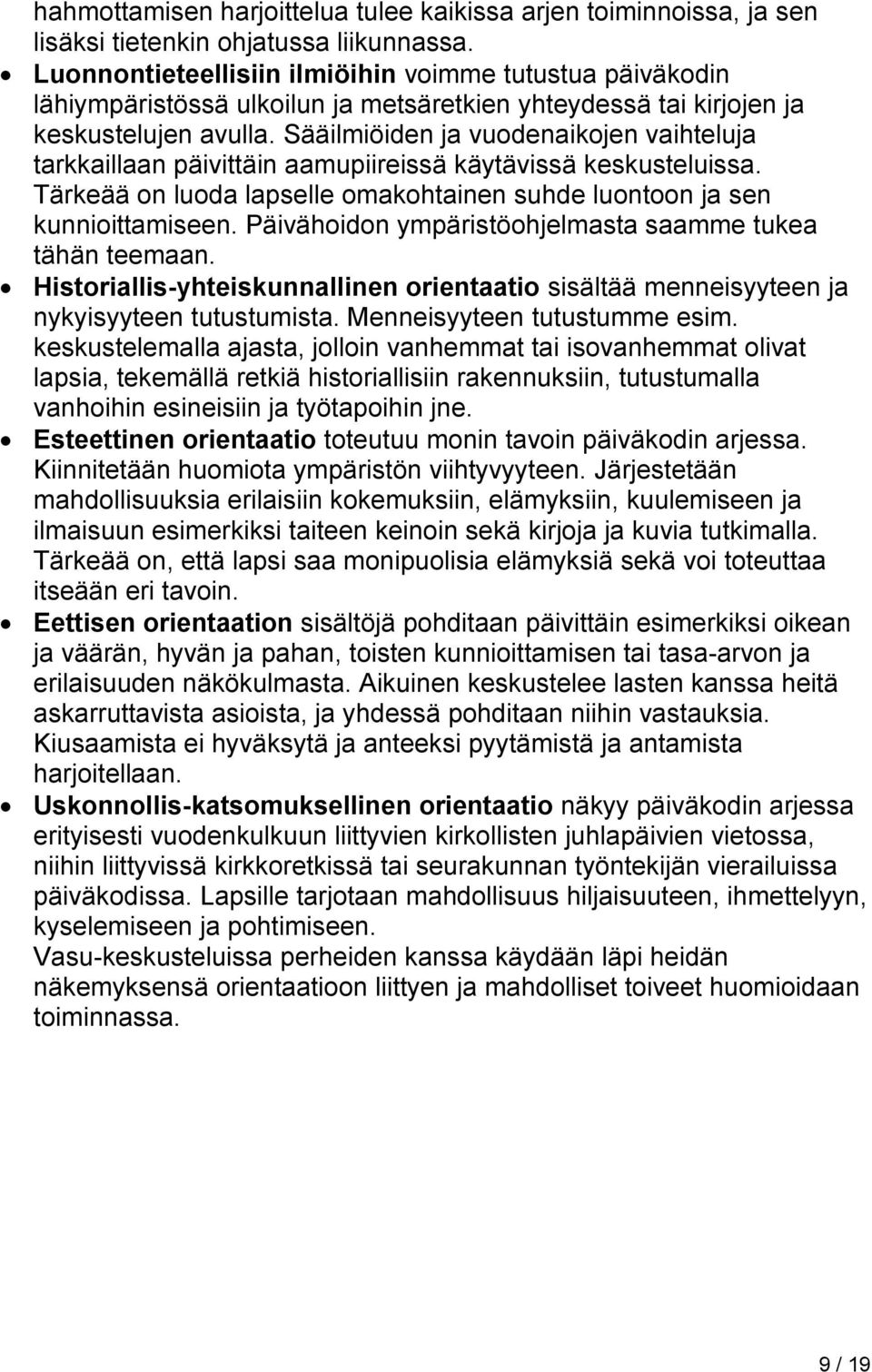 Sääilmiöiden ja vuodenaikojen vaihteluja tarkkaillaan päivittäin aamupiireissä käytävissä keskusteluissa. Tärkeää on luoda lapselle omakohtainen suhde luontoon ja sen kunnioittamiseen.