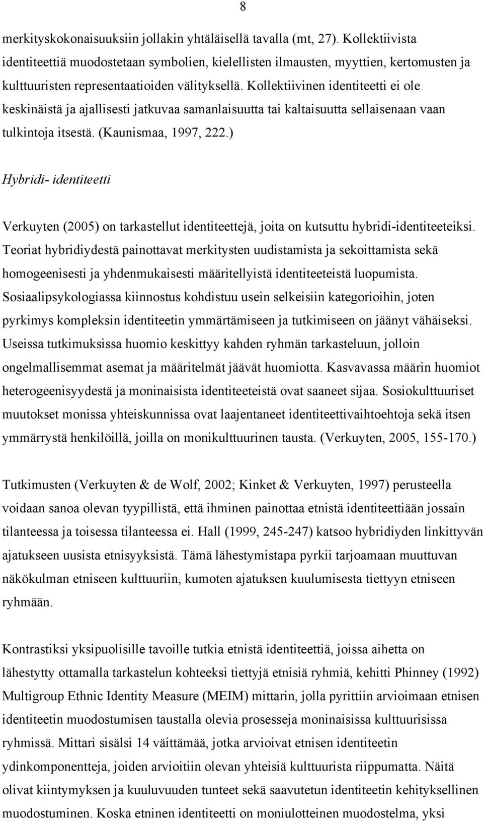 Kollektiivinen identiteetti ei ole keskinäistä ja ajallisesti jatkuvaa samanlaisuutta tai kaltaisuutta sellaisenaan vaan tulkintoja itsestä. (Kaunismaa, 1997, 222.