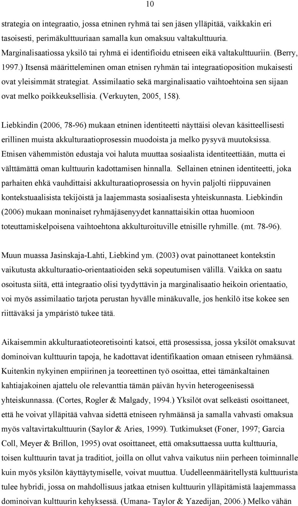 ) Itsensä määritteleminen oman etnisen ryhmän tai integraatioposition mukaisesti ovat yleisimmät strategiat. Assimilaatio sekä marginalisaatio vaihtoehtoina sen sijaan ovat melko poikkeuksellisia.