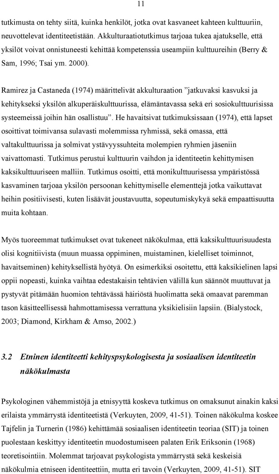 Ramirez ja Castaneda (1974) määrittelivät akkulturaation jatkuvaksi kasvuksi ja kehitykseksi yksilön alkuperäiskulttuurissa, elämäntavassa sekä eri sosiokulttuurisissa systeemeissä joihin hän