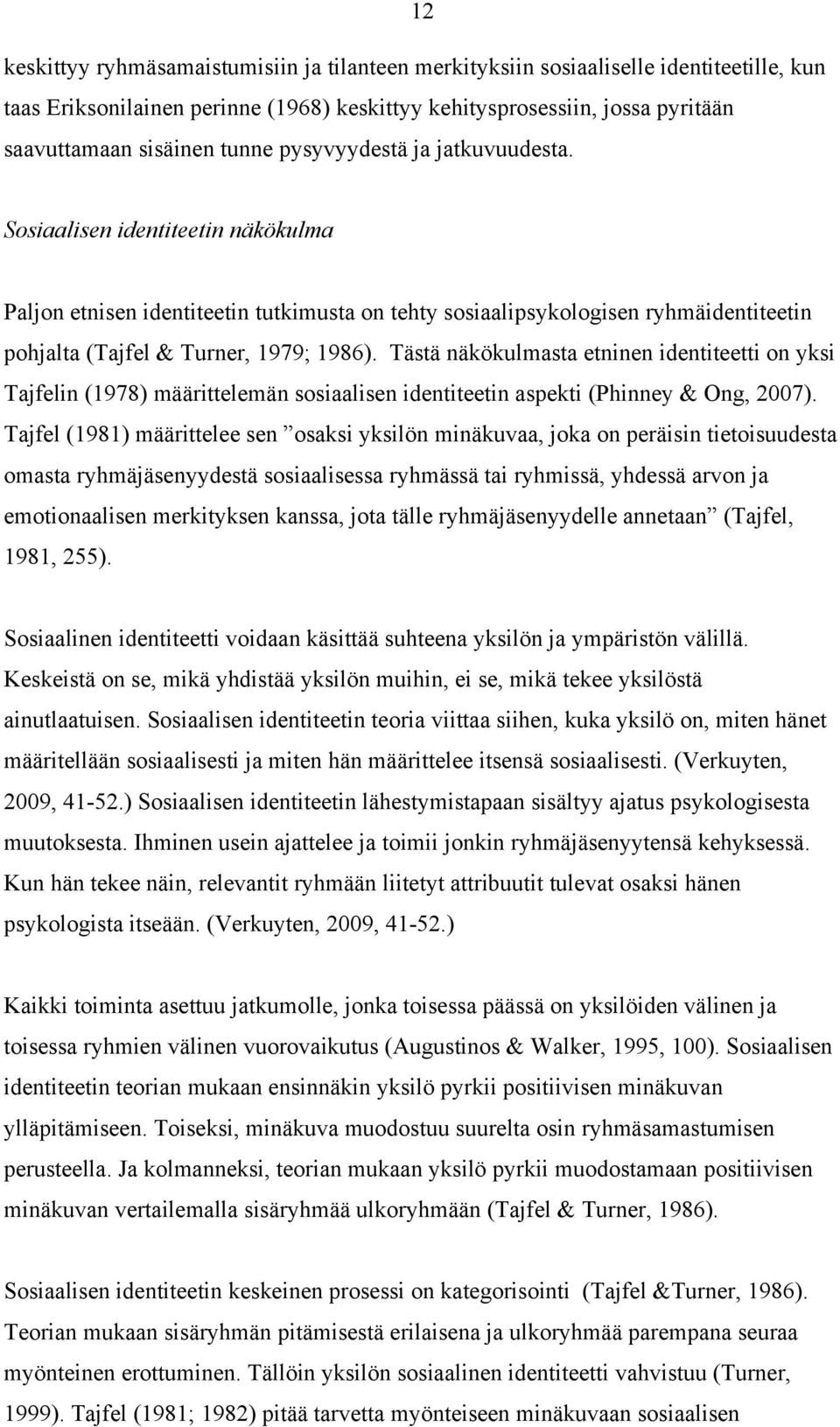 Tästä näkökulmasta etninen identiteetti on yksi Tajfelin (1978) määrittelemän sosiaalisen identiteetin aspekti (Phinney & Ong, 2007).