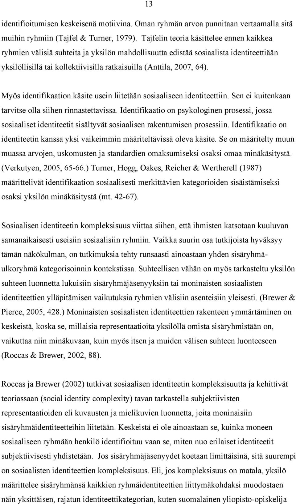 Myös identifikaation käsite usein liitetään sosiaaliseen identiteettiin. Sen ei kuitenkaan tarvitse olla siihen rinnastettavissa.