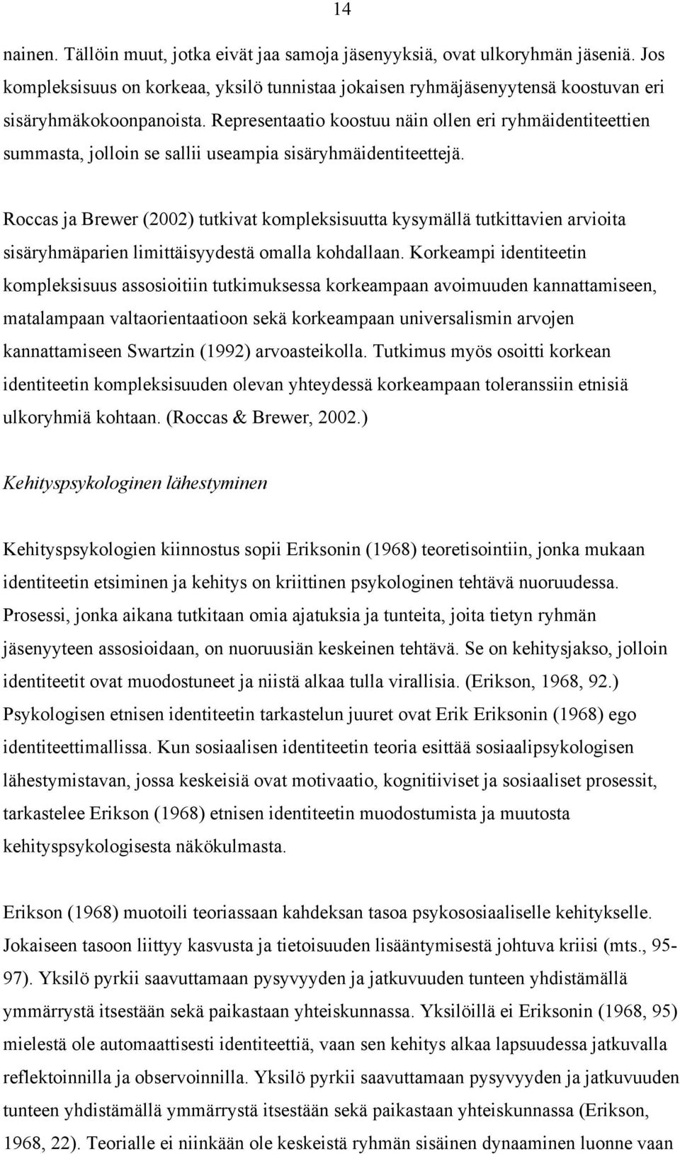 Roccas ja Brewer (2002) tutkivat kompleksisuutta kysymällä tutkittavien arvioita sisäryhmäparien limittäisyydestä omalla kohdallaan.