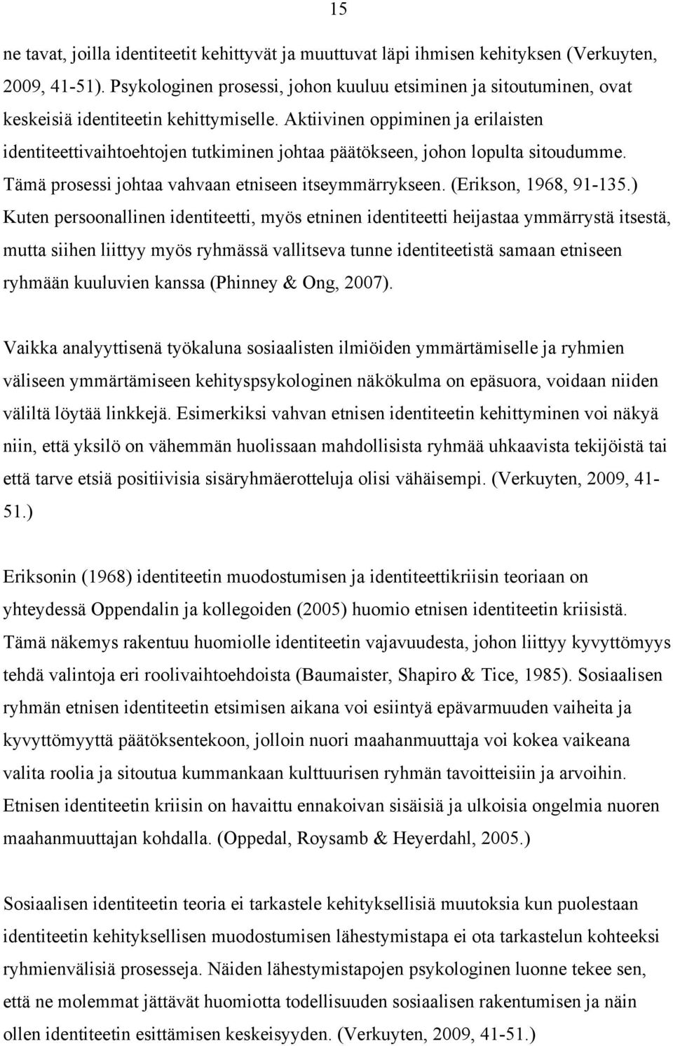 Aktiivinen oppiminen ja erilaisten identiteettivaihtoehtojen tutkiminen johtaa päätökseen, johon lopulta sitoudumme. Tämä prosessi johtaa vahvaan etniseen itseymmärrykseen. (Erikson, 1968, 91-135.