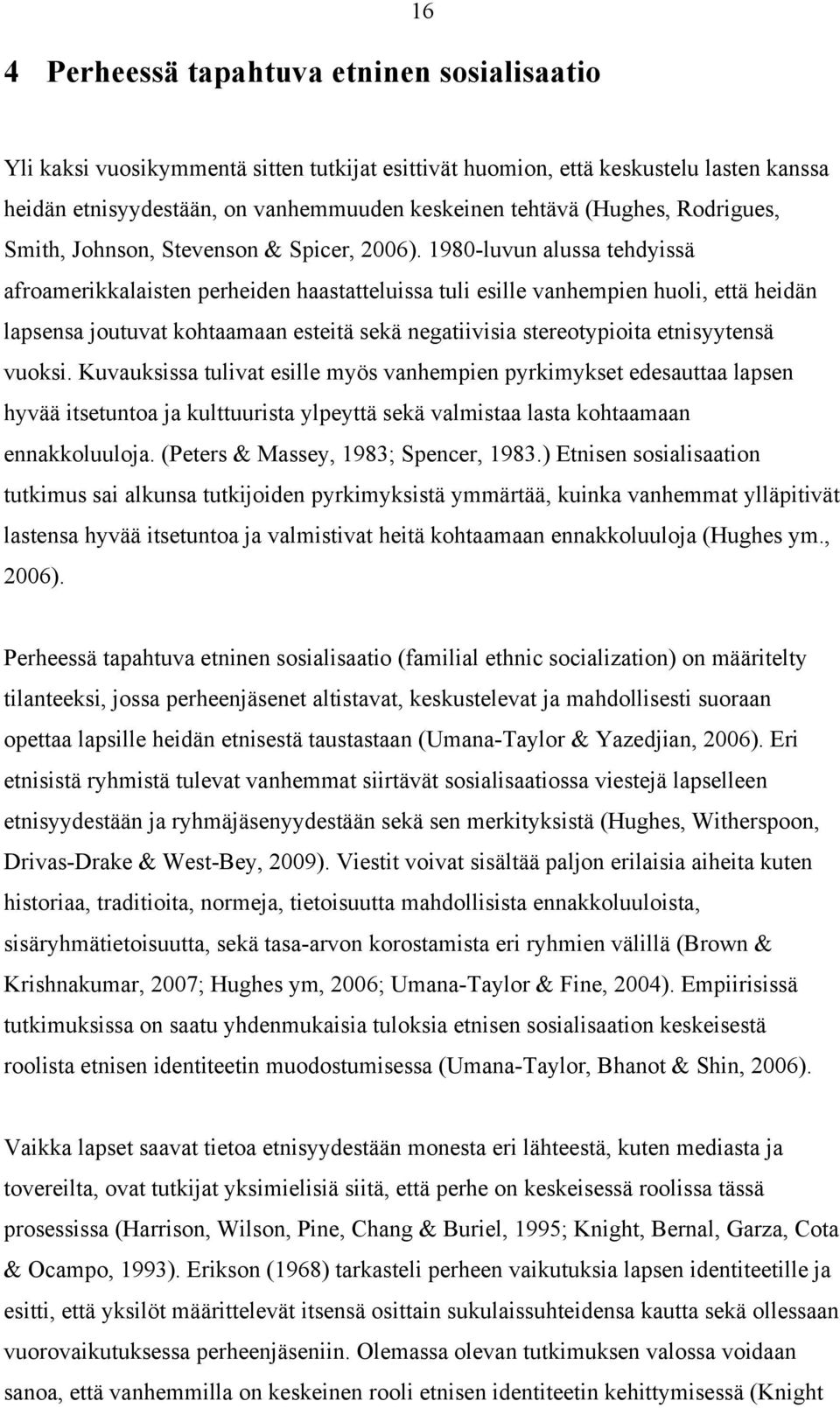 1980-luvun alussa tehdyissä afroamerikkalaisten perheiden haastatteluissa tuli esille vanhempien huoli, että heidän lapsensa joutuvat kohtaamaan esteitä sekä negatiivisia stereotypioita etnisyytensä