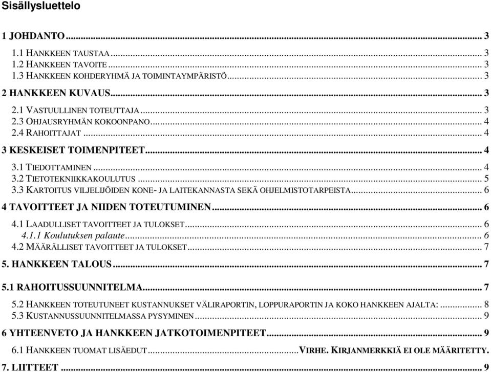 .. 6 4 TAVOITTEET JA NIIDEN TOTEUTUMINEN... 6 4.1 LAADULLISET TAVOITTEET JA TULOKSET... 6 4.1.1 Koulutuksen palaute... 6 4.2 MÄÄRÄLLISET TAVOITTEET JA TULOKSET... 7 5. HANKKEEN TALOUS... 7 5.1 RAHOITUSSUUNNITELMA.