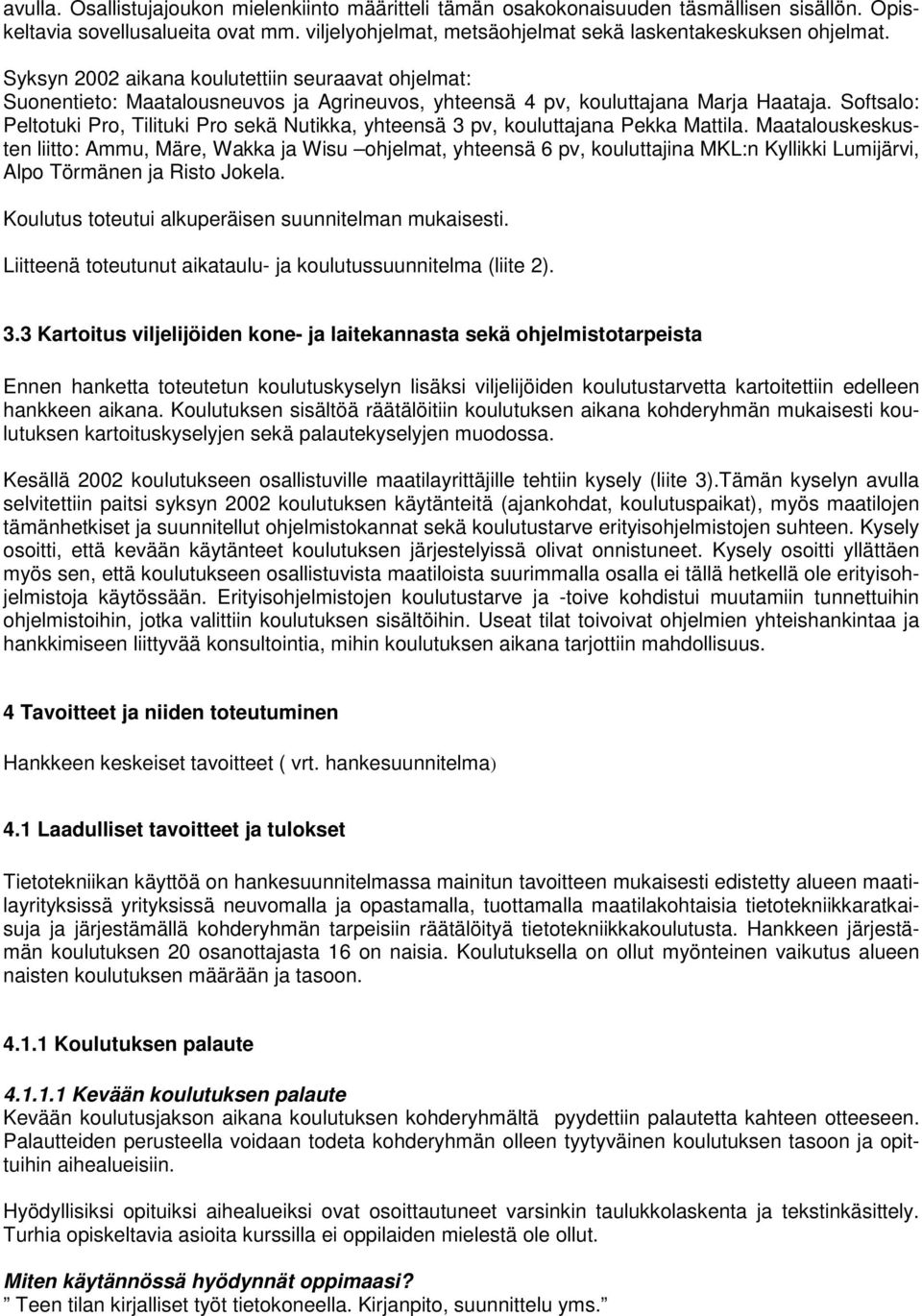 Softsalo: Peltotuki Pro, Tilituki Pro sekä Nutikka, yhteensä 3 pv, kouluttajana Pekka Mattila.