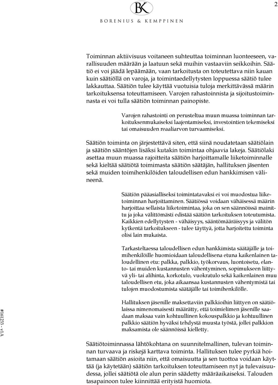 Säätiön tulee käyttää vuotuisia tuloja merkittävässä määrin tarkoituksensa toteuttamiseen. Varojen rahastoinnista ja sijoitustoiminnasta ei voi tulla säätiön toiminnan painopiste.