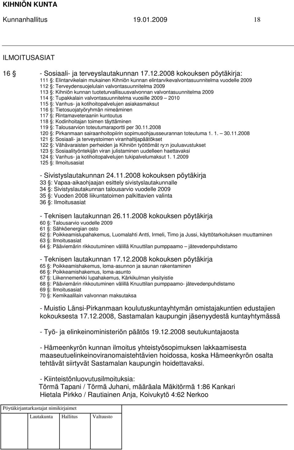 tuoteturvallisuusvalvonnan valvontasuunnitelma 2009 114 : Tupakkalain valvontasuunnitelma vuosille 2009 2010 115 : Vanhus- ja kotihoitopalvelujen asiakasmaksut 116 : Tietosuojatyöryhmän nimeäminen