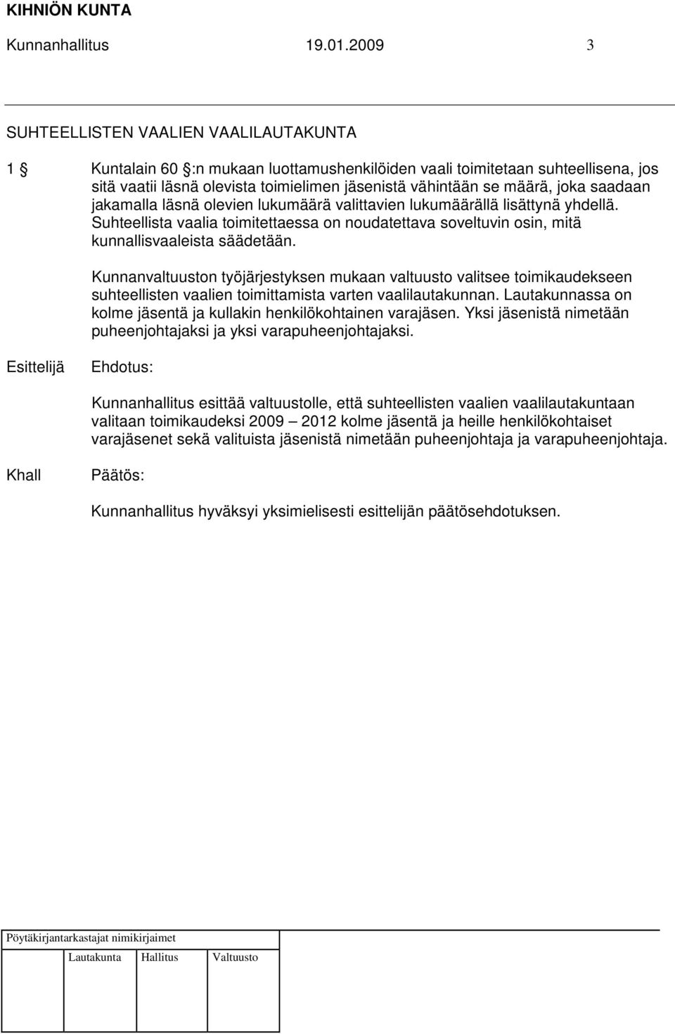 joka saadaan jakamalla läsnä olevien lukumäärä valittavien lukumäärällä lisättynä yhdellä. Suhteellista vaalia toimitettaessa on noudatettava soveltuvin osin, mitä kunnallisvaaleista säädetään.