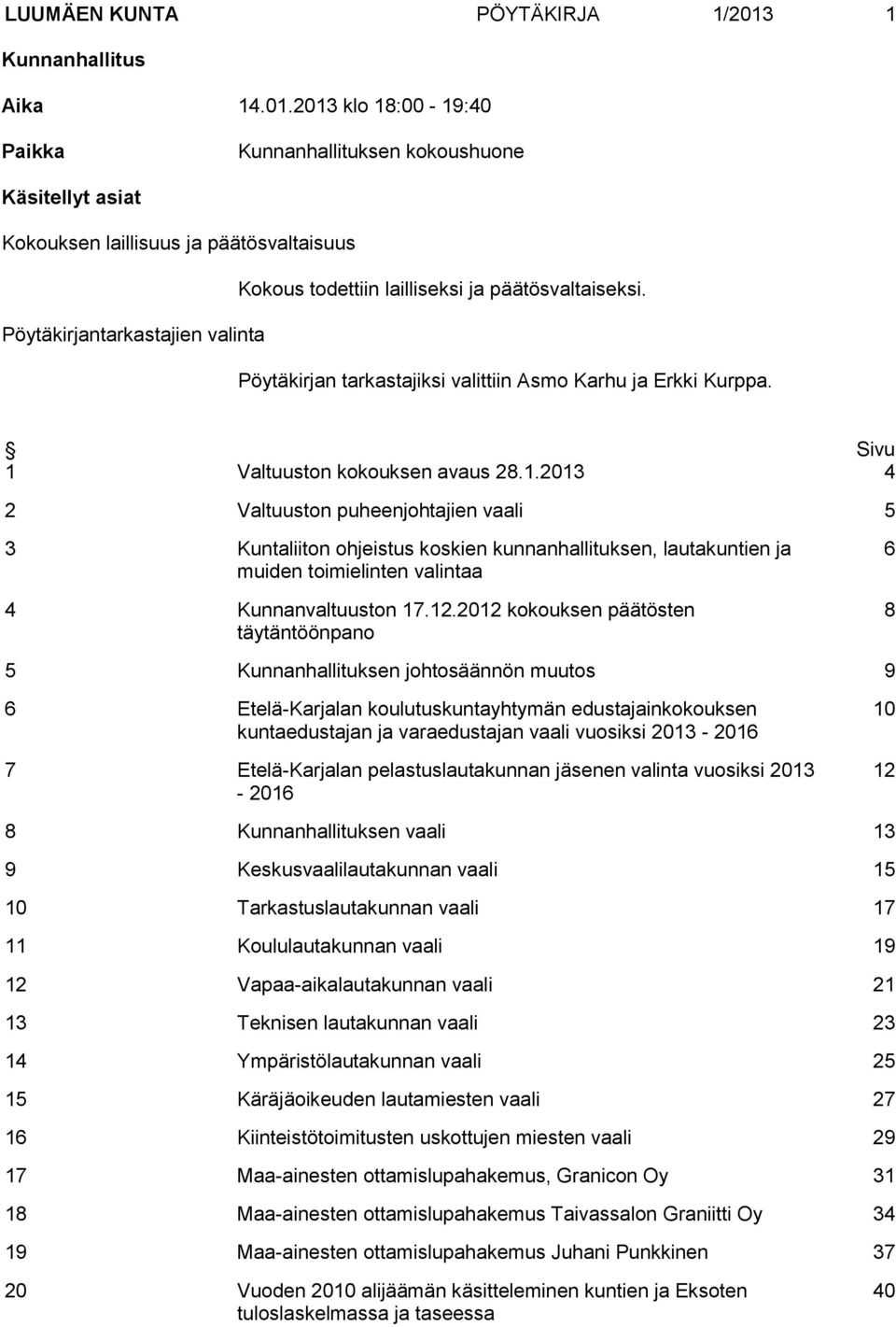 Valtuuston kokouksen avaus 28.1.2013 4 2 Valtuuston puheenjohtajien vaali 5 3 Kuntaliiton ohjeistus koskien kunnanhallituksen, lautakuntien ja muiden toimielinten valintaa 4 Kunnanvaltuuston 17.12.