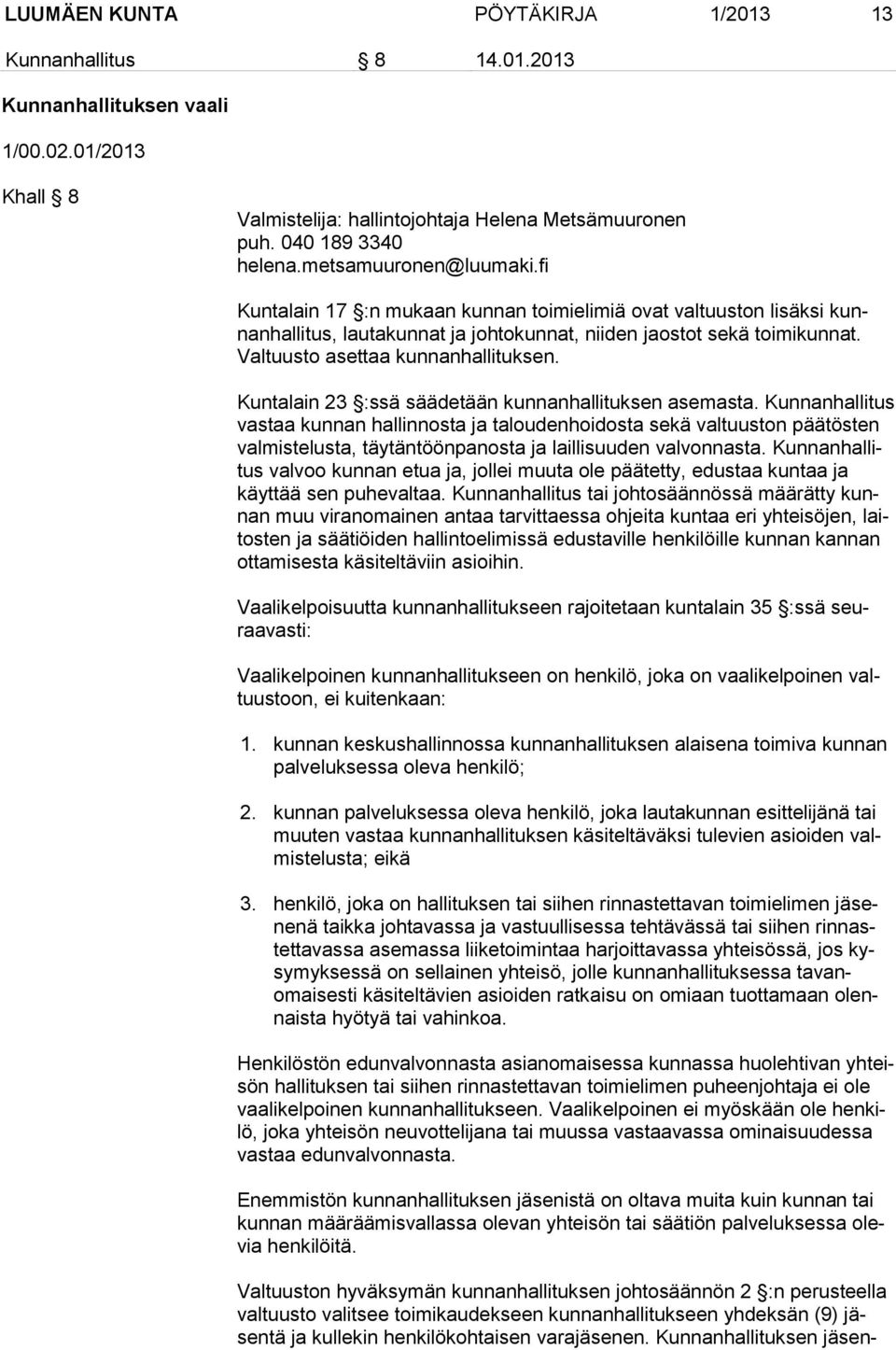 Valtuusto asettaa kunnanhallituksen. Kuntalain 23 :ssä säädetään kunnanhallituksen asemasta.