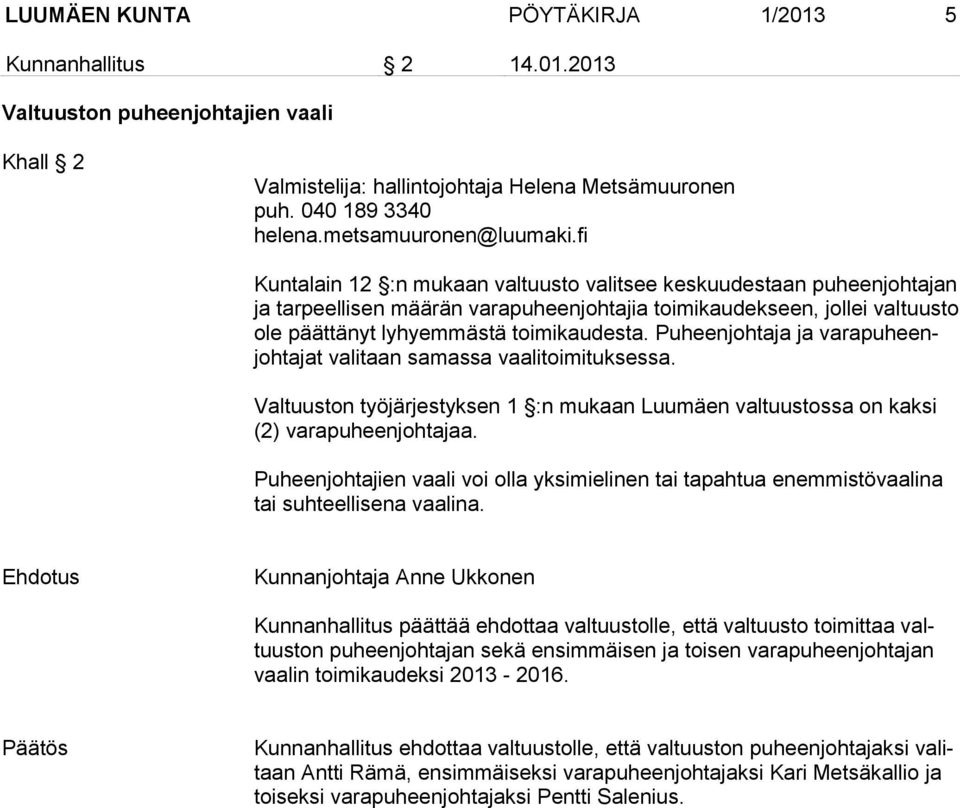 fi Kuntalain 12 :n mukaan valtuusto valitsee keskuudestaan puheenjohtajan ja tarpeellisen määrän varapuheenjohtajia toimikaudekseen, jollei valtuusto ole päättänyt lyhyemmästä toimikaudesta.