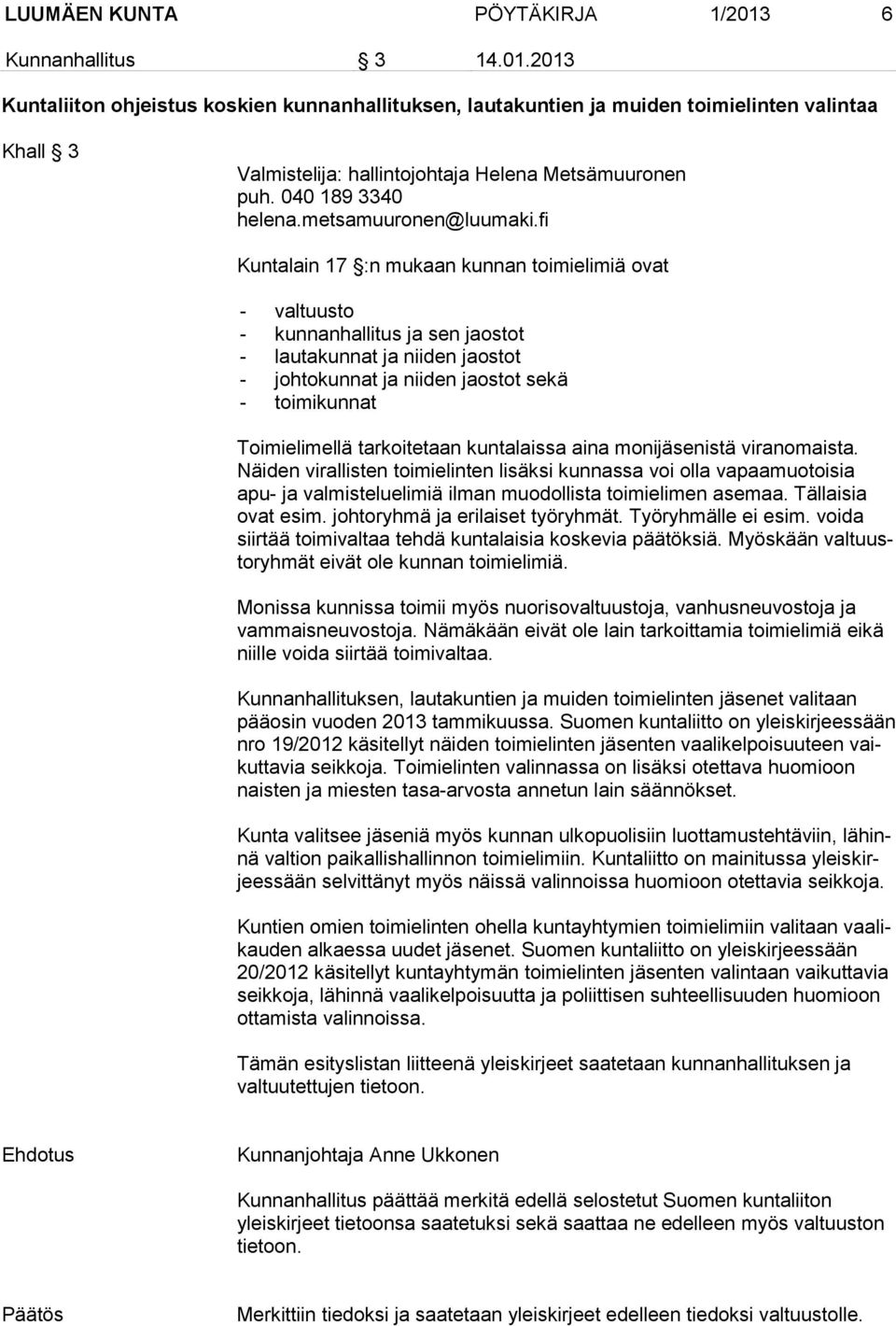 fi Kuntalain 17 :n mukaan kunnan toimielimiä ovat - valtuusto - kunnanhallitus ja sen jaostot - lautakunnat ja niiden jaostot - johtokunnat ja niiden jaostot sekä - toimikunnat Toimielimellä