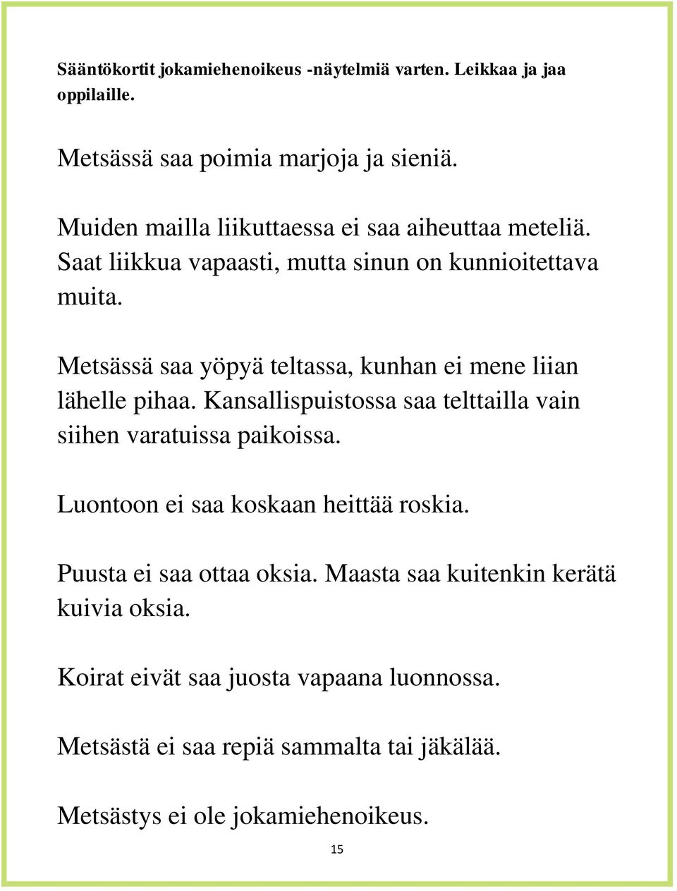 Metsässä saa yöpyä teltassa, kunhan ei mene liian lähelle pihaa. Kansallispuistossa saa telttailla vain siihen varatuissa paikoissa.