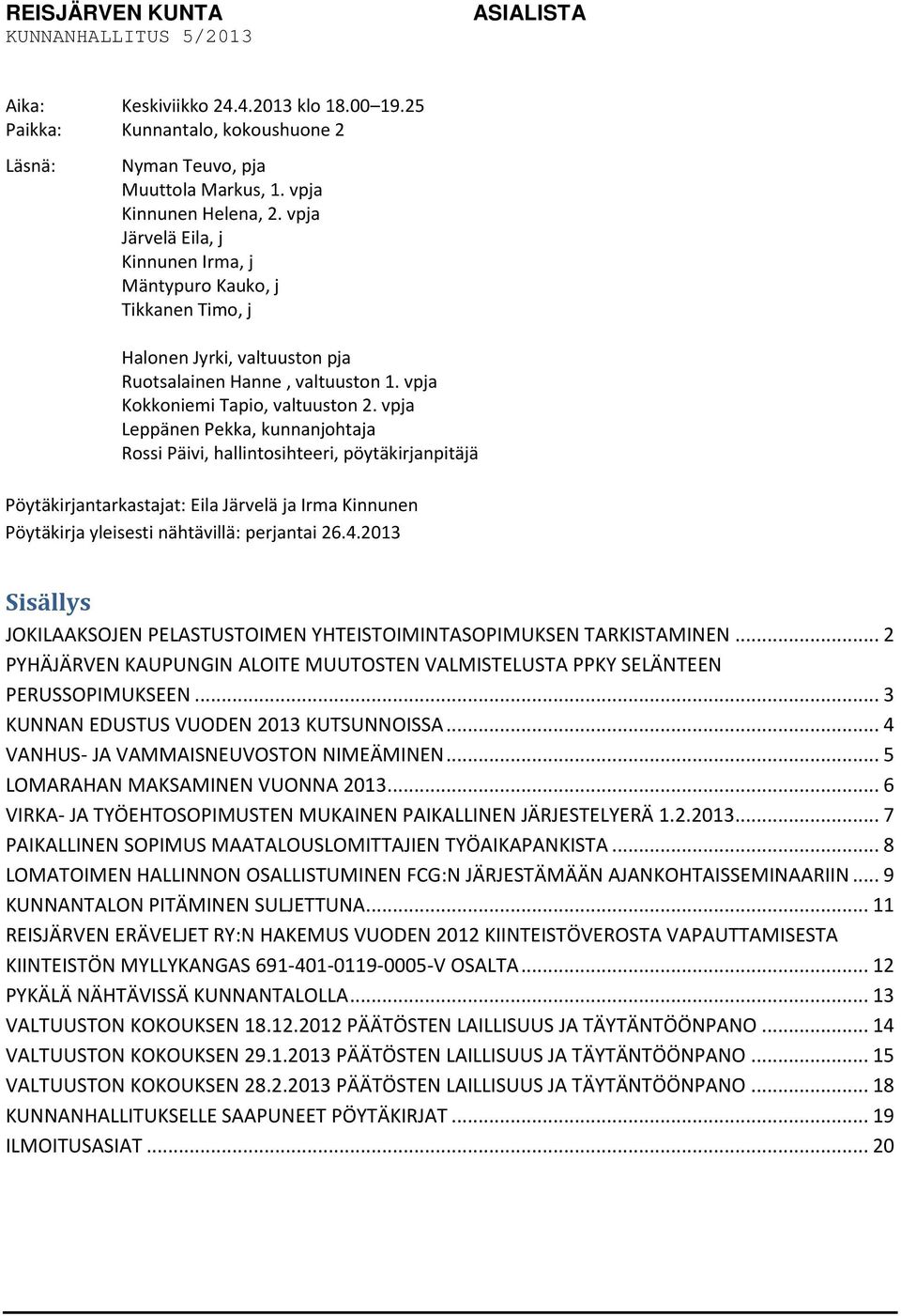 vpja Leppänen Pekka, kunnanjohtaja Rossi Päivi, hallintosihteeri, Pöytäkirjantarkastajat: Eila Järvelä ja Irma Kinnunen Pöytäkirja yleisesti nähtävillä: perjantai 26.4.