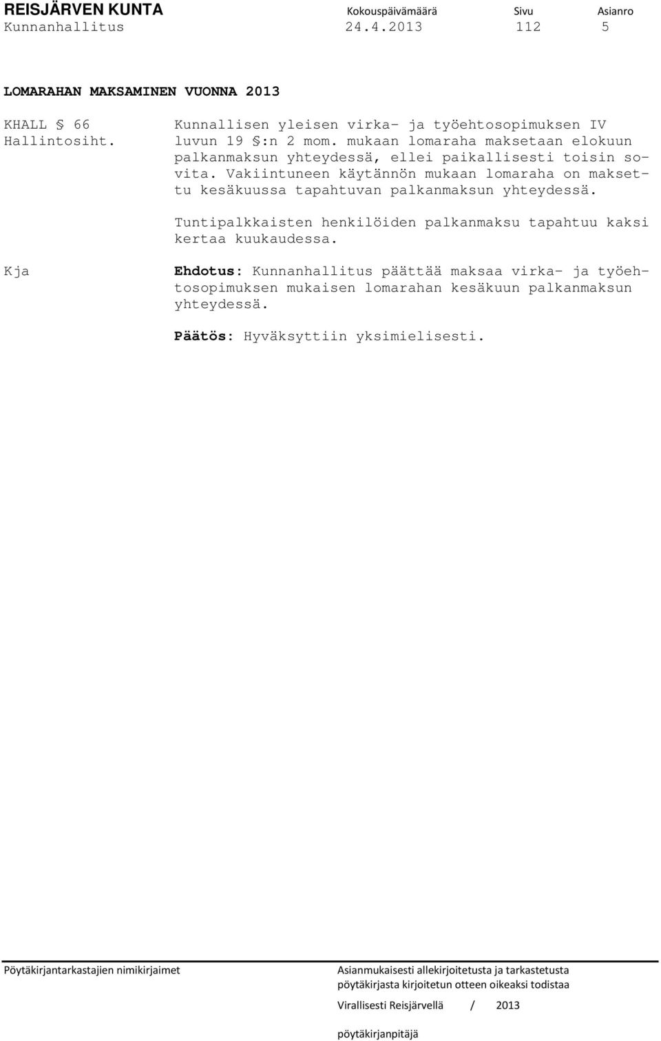 mukaan lomaraha maksetaan elokuun palkanmaksun yhteydessä, ellei paikallisesti toisin sovita.