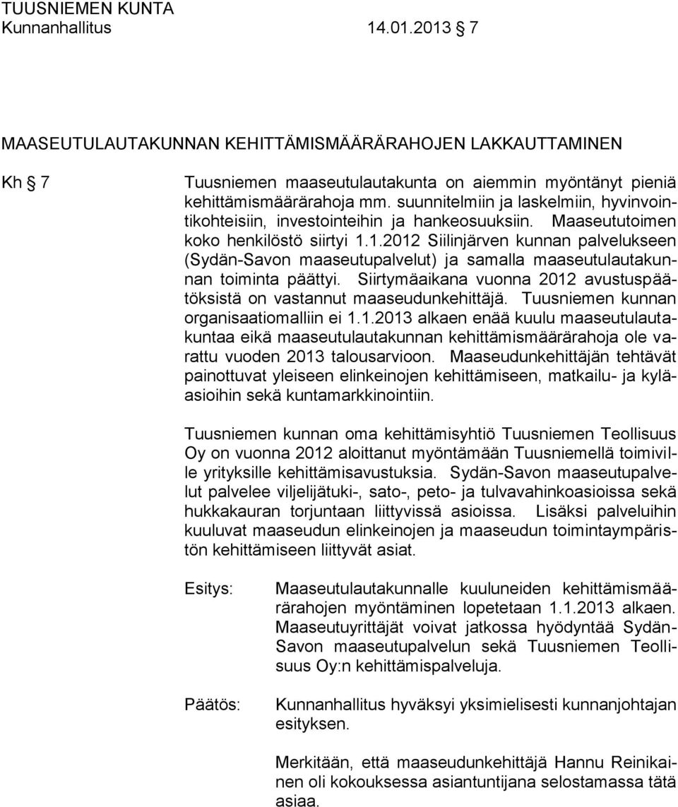 1.2012 Siilinjärven kunnan palvelukseen (Sydän-Savon maaseutupalvelut) ja samalla maaseutulautakunnan toiminta päättyi. Siirtymäaikana vuonna 2012 avustuspäätöksistä on vastannut maaseudunkehittäjä.