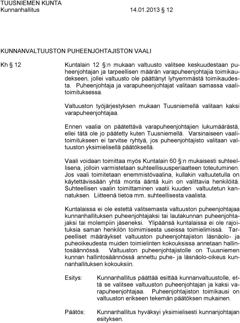 valtuusto ole päättänyt lyhyemmästä toimikaudesta. Puheenjohtaja ja varapuheenjohtajat valitaan samassa vaalitoimituksessa.