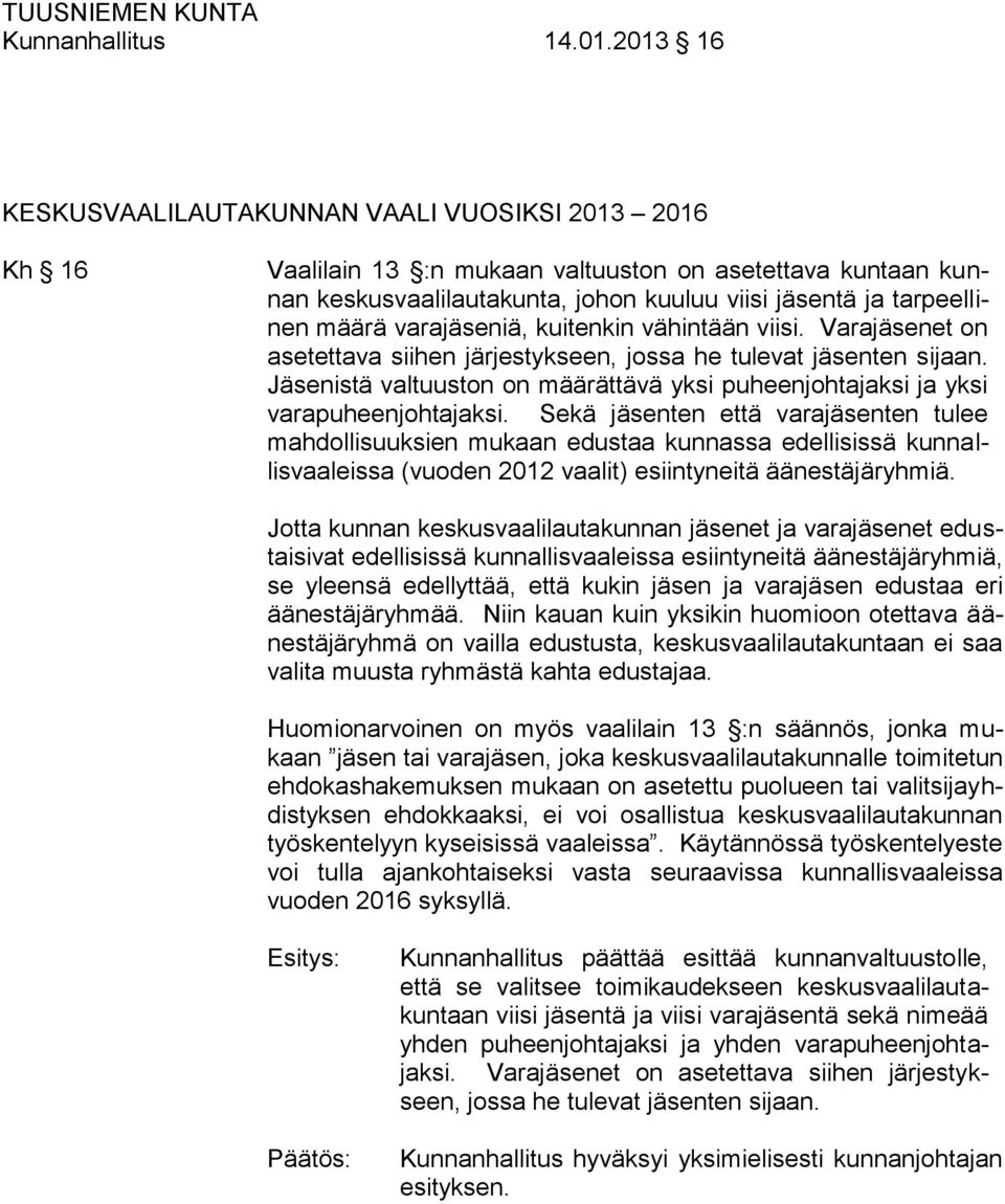 varajäseniä, kuitenkin vähintään viisi. Varajäsenet on asetettava siihen järjestykseen, jossa he tulevat jäsenten sijaan.