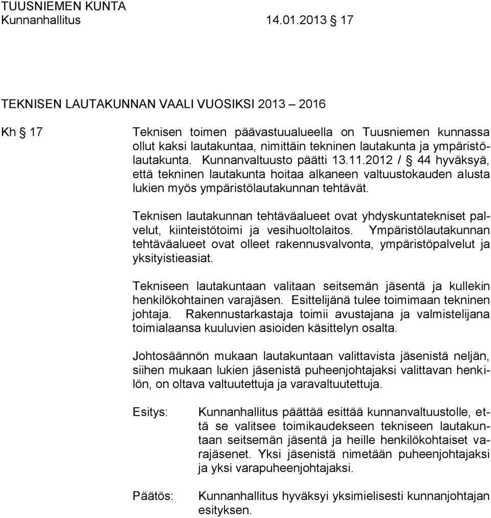 Kunnanvaltuusto päätti 13.11.2012 / 44 hyväksyä, että tekninen lautakunta hoitaa alkaneen valtuustokauden alusta lukien myös ympäristölautakunnan tehtävät.