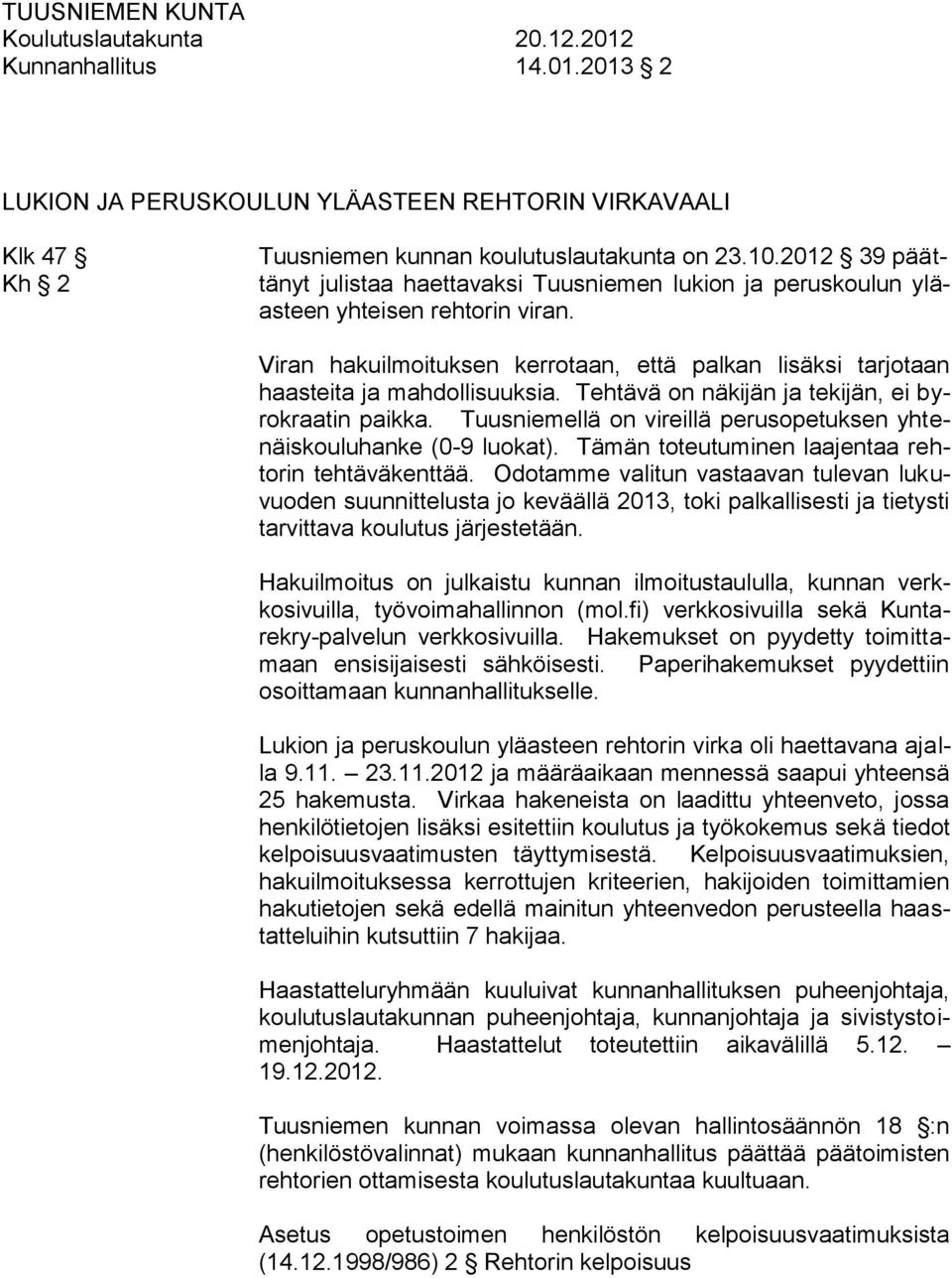 Tehtävä on näkijän ja tekijän, ei byrokraatin paikka. Tuusniemellä on vireillä perusopetuksen yhtenäiskouluhanke (0-9 luokat). Tämän toteutuminen laajentaa rehtorin tehtäväkenttää.