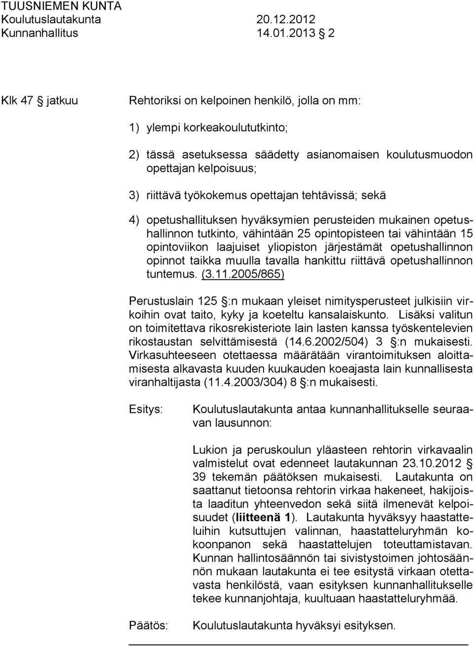 2013 2 Klk 47 jatkuu Rehtoriksi on kelpoinen henkilö, jolla on mm: 1) ylempi korkeakoulututkinto; 2) tässä asetuksessa säädetty asianomaisen koulutusmuodon opettajan kelpoisuus; 3) riittävä