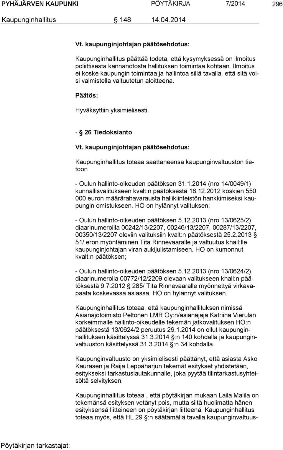 Ilmoitus ei koske kaupungin toimintaa ja hallintoa sillä tavalla, että sitä voisi valmistella valtuutetun aloitteena. Hyväksyttiin yksimielisesti. - 26 Tiedoksianto Vt.