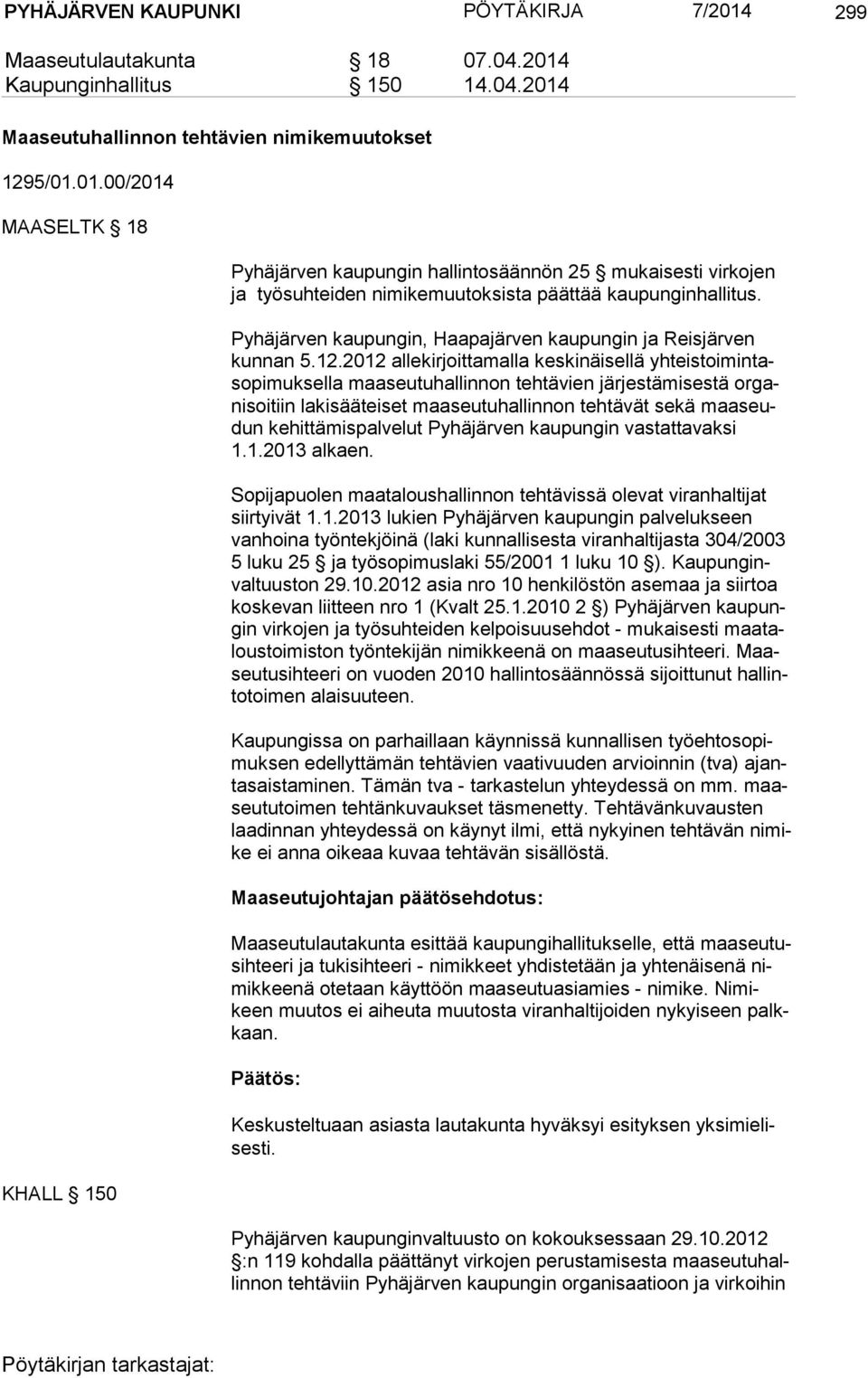 2012 allekirjoittamalla keskinäisellä yh teis toi min taso pi muk sel la maaseutuhallinnon tehtävien järjestämisestä or gani soi tiin lakisääteiset maaseutuhallinnon tehtävät sekä maa seudun