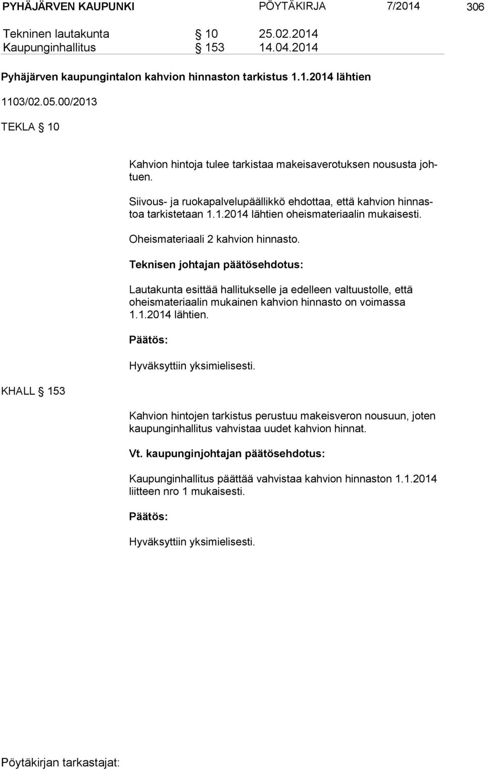 Oheismateriaali 2 kahvion hinnasto. Teknisen johtajan päätösehdotus: Lautakunta esittää hallitukselle ja edelleen valtuustolle, että oheis ma te ri aa lin mukainen kahvion hinnasto on voimassa 1.