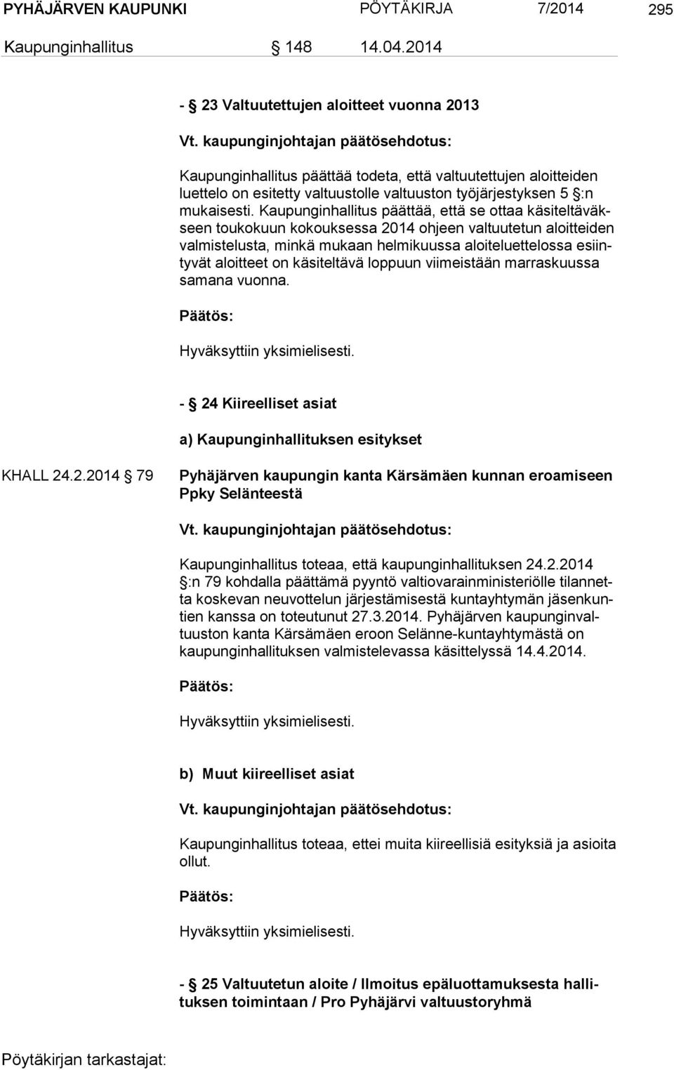 Kaupunginhallitus päättää, että se ottaa kä si tel tä väkseen toukokuun kokouksessa 2014 ohjeen valtuutetun aloitteiden val mis te lus ta, minkä mukaan helmikuussa aloiteluettelossa esiinty vät