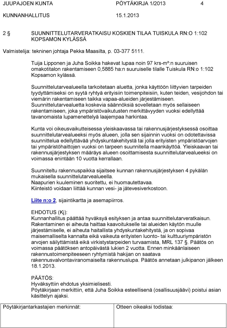 Suunnittelutarvealueella tarkoitetaan aluetta, jonka käyttöön liittyvien tarpeiden tyydyttämiseksi on syytä ryhtyä erityisiin toimenpiteisiin, kuten teiden, vesijohdon tai viemärin rakentamiseen