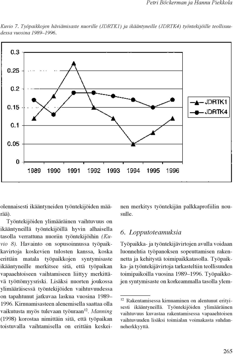 Havainto on sopusoinnussa työpaikkavirtoja koskevien tulosten kanssa, koska erittäin matala työpaikkojen syntymisaste ikääntyneille merkitsee sitä, että työpaikan vapaaehtoiseen vaihtamiseen liittyy