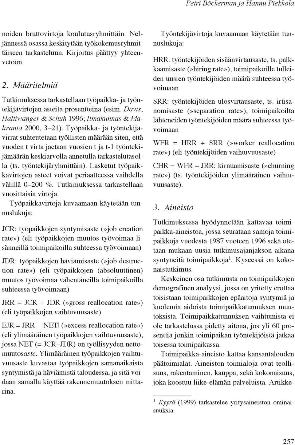 Työpaikka- ja työntekijävirrat suhteutetaan työllisten määrään siten, että vuoden t virta jaetaan vuosien t ja t-1 työntekijämäärän keskiarvolla annetulla tarkastelutasolla (ts. työntekijäryhmittäin).