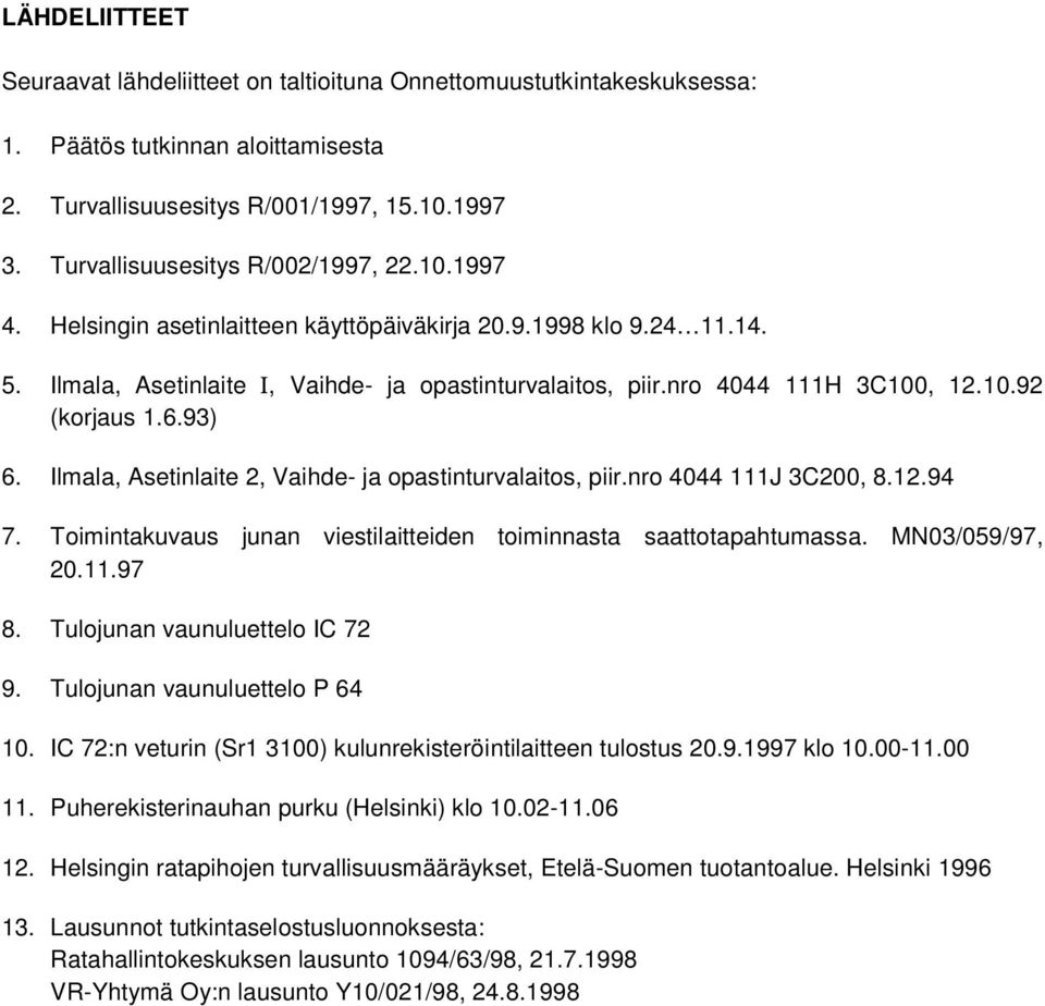 10.92 (korjaus 1.6.93) 6. Ilmala, Asetinlaite 2, Vaihde- ja opastinturvalaitos, piir.nro 4044 111J 3C200, 8.12.94 7. Toimintakuvaus junan viestilaitteiden toiminnasta saattotapahtumassa.