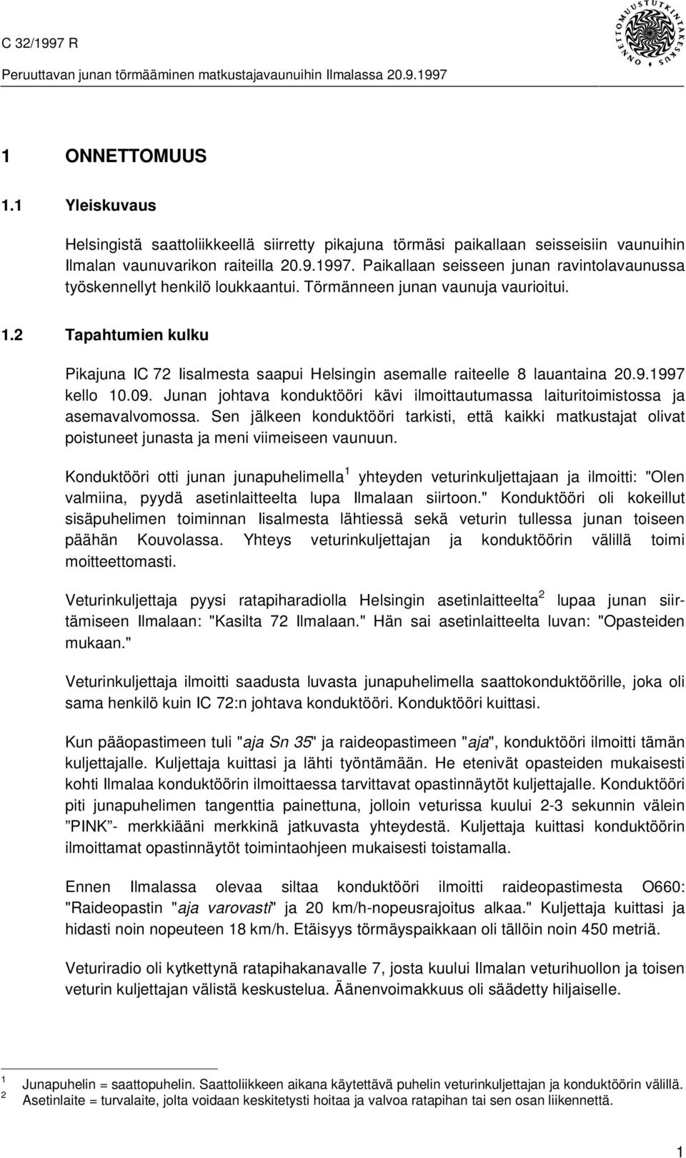 Paikallaan seisseen junan ravintolavaunussa työskennellyt henkilö loukkaantui. Törmänneen junan vaunuja vaurioitui. 1.