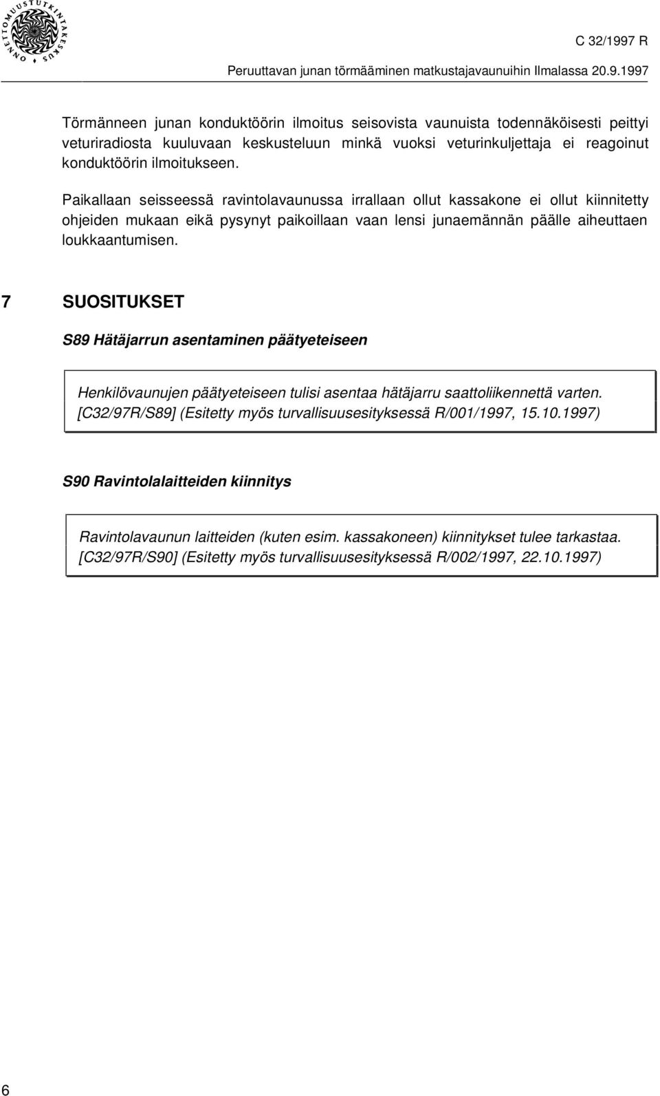 1997 Törmänneen junan konduktöörin ilmoitus seisovista vaunuista todennäköisesti peittyi veturiradiosta kuuluvaan keskusteluun minkä vuoksi veturinkuljettaja ei reagoinut konduktöörin ilmoitukseen.