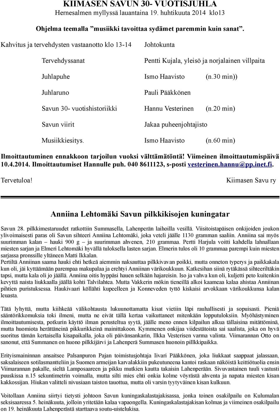 30 min)) Juhlaruno Pauli Pääkkönen Savun 30- vuotishistoriikki Hannu Vesterinen (n.20 min) Savun viirit Jakaa puheenjohtajisto Musiikkiesitys. Ismo Haavisto (n.