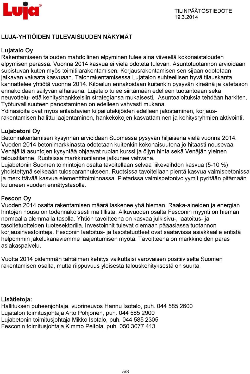 Talonrakentamisessa Lujatalon suhteellisen hyvä tilauskanta kannattelee yhtiötä vuonna 2014. Kilpailun ennakoidaan kuitenkin pysyvän kireänä ja katetason ennakoidaan säilyvän alhaisena.